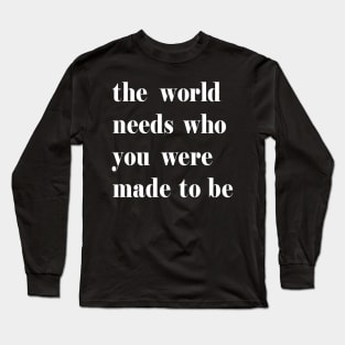 The World Needs Who You Were Made To Be white Long Sleeve T-Shirt